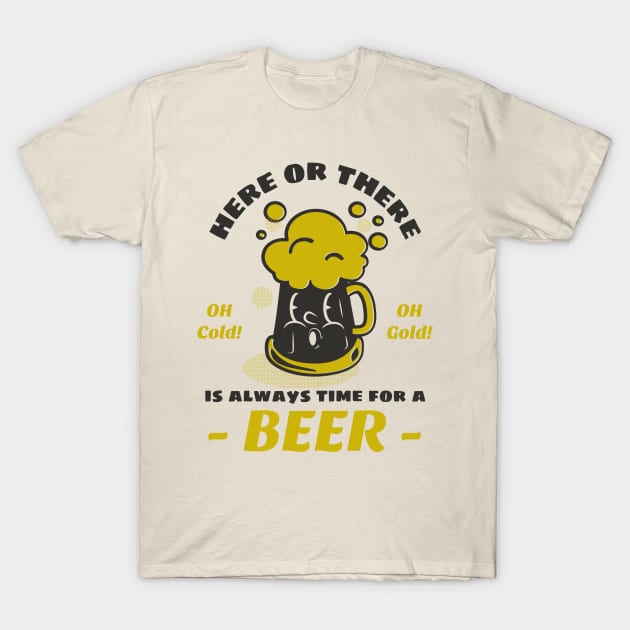 Here or there, is always time for a beer T-Shirt by Graffas